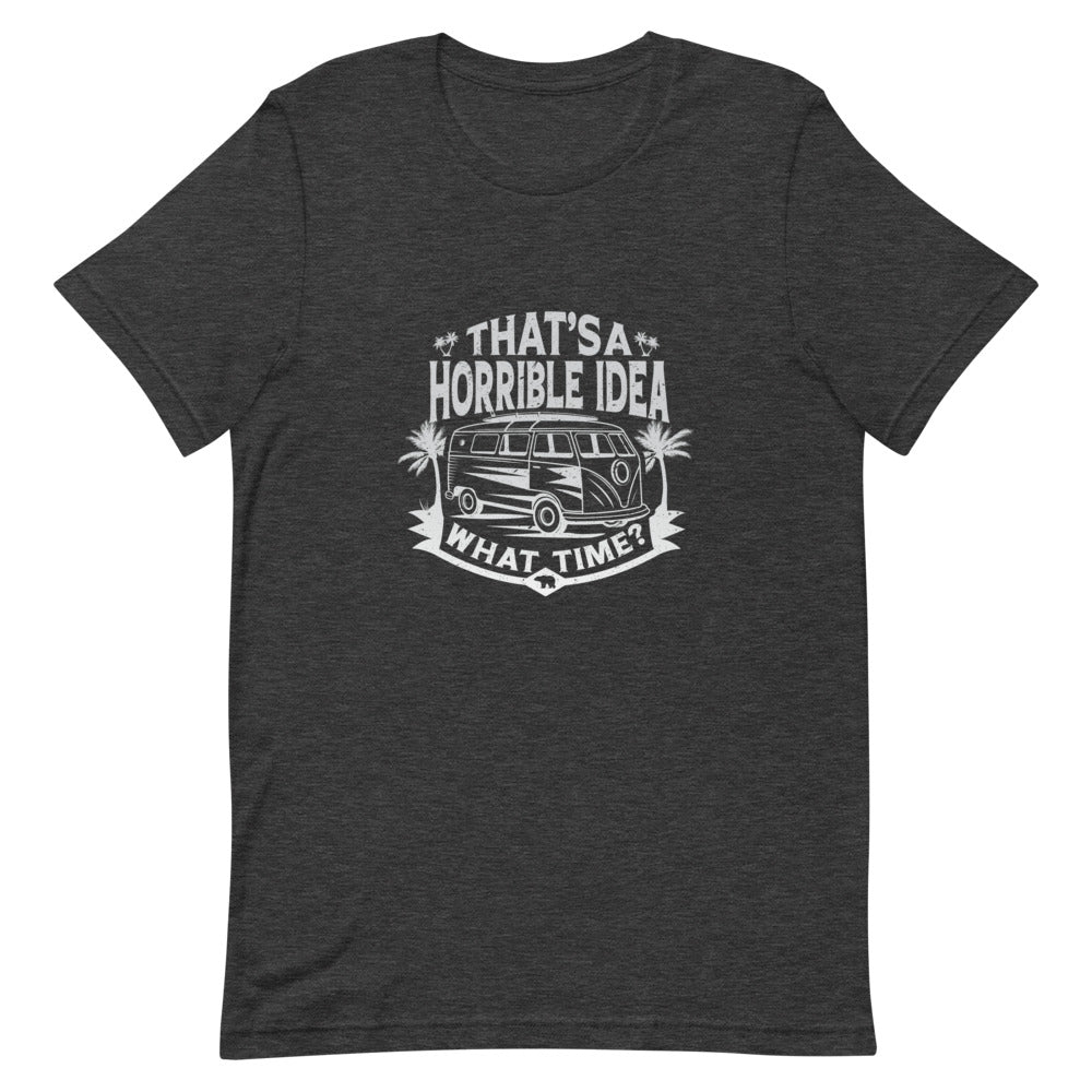 That's a Horrible Idea T-Shirt | Choose Heather Black/Navy/Gray